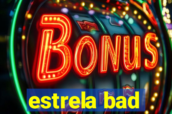 estrela bad